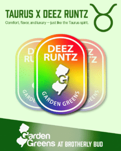 Taurus x Deez Runtz at Brotherly Bud